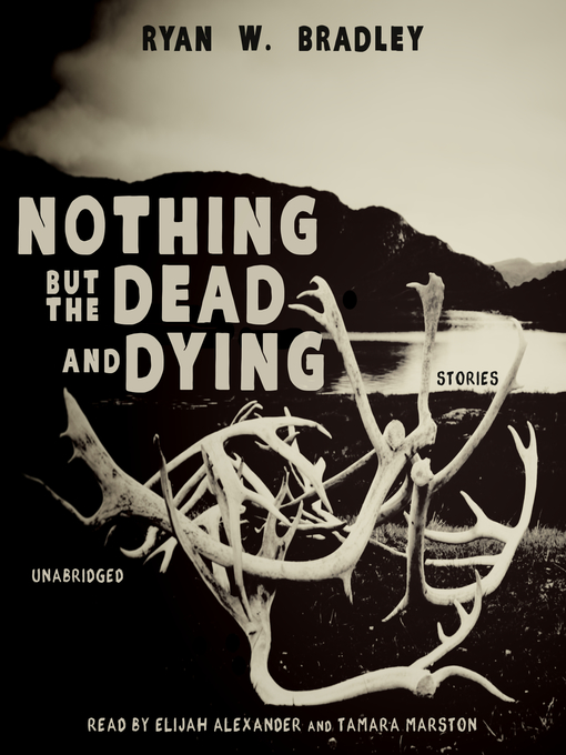 Title details for Nothing but the Dead and Dying by Ryan W. Bradley - Available